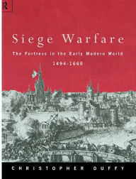 Title: Siege Warfare: The Fortress in the Early Modern World 1494-1660 / Edition 1, Author: Christopher Duffy