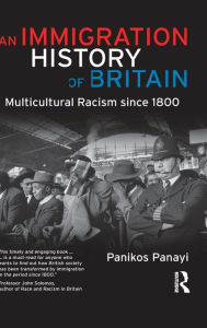 Title: An Immigration History of Britain: Multicultural Racism since 1800 / Edition 1, Author: Panikos Panayi