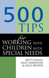 Title: 500 Tips for Working with Children with Special Needs / Edition 1, Author: Sally Brown