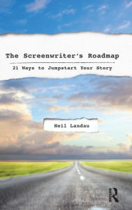 Title: The Screenwriter's Roadmap: 21 Ways to Jumpstart Your Story / Edition 1, Author: Neil Landau