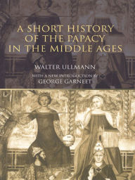 Title: A Short History of the Papacy in the Middle Ages / Edition 2, Author: Walter Ullmann