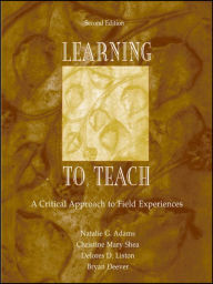 Title: Learning to Teach: A Critical Approach to Field Experiences / Edition 2, Author: Natalie G. Adams