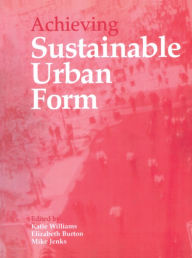 Title: Achieving Sustainable Urban Form / Edition 1, Author: Elizabeth Burton