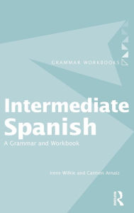 Title: Intermediate Spanish: A Grammar and Workbook / Edition 1, Author: Irene Wilkie