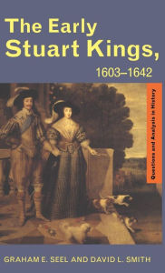 Title: The Early Stuart Kings, 1603-1642 / Edition 1, Author: Graham E Seel