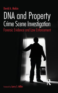 Title: DNA and Property Crime Scene Investigation: Forensic Evidence and Law Enforcement / Edition 1, Author: David Makin