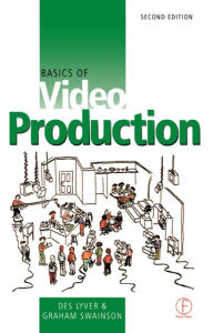 Title: Basics of Video Production / Edition 2, Author: Des Lyver