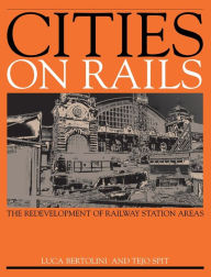 Title: Cities on Rails: The Redevelopment of Railway Stations and their Surroundings / Edition 1, Author: Luca Bertolini