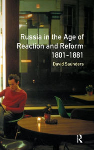 Title: Russia in the Age of Reaction and Reform 1801-1881 / Edition 1, Author: David Saunders