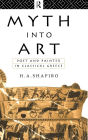 Myth Into Art: Poet and Painter in Classical Greece / Edition 1