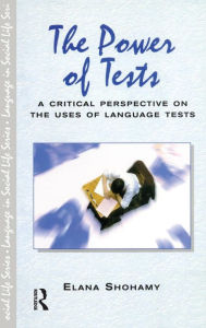 Title: The Power of Tests: A Critical Perspective on the Uses of Language Tests / Edition 1, Author: Elana Shohamy