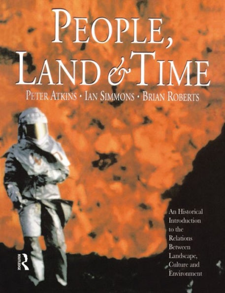 People, Land and Time: An Historical Introduction to the Relations Between Landscape, Culture and Environment / Edition 1