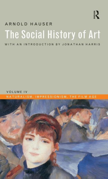 Social History of Art, Volume 4: Naturalism, Impressionism, The Film Age / Edition 3