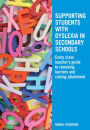 Supporting Students with Dyslexia in Secondary Schools: Every Class Teacher's Guide to Removing Barriers and Raising Attainment / Edition 1