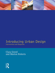 Title: Introducing Urban Design: Interventions and Responses / Edition 1, Author: Clara Greed