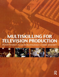 Title: Multiskilling for Television Production / Edition 1, Author: Peter Ward