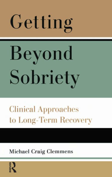 Getting Beyond Sobriety: Clinical Approaches to Long-Term Recovery / Edition 1