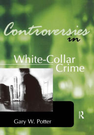 Title: Controversies in White-Collar Crime / Edition 1, Author: Gary Potter