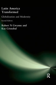 Title: Latin America Transformed: Globalization and Modernity / Edition 2, Author: Robert N Gwynne