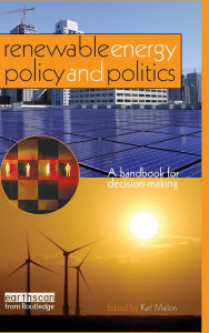 Title: Renewable Energy Policy and Politics: A handbook for decision-making / Edition 1, Author: Karl Mallon