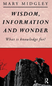 Title: Wisdom, Information and Wonder: What is Knowledge For? / Edition 1, Author: Mary Midgley