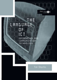 Title: The Language of ICT: Information and Communication Technology / Edition 1, Author: Tim Shortis