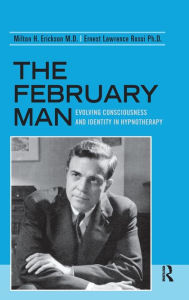 Title: The February Man: Evolving Consciousness and Identity in Hypnotherapy / Edition 1, Author: Milton H. Erickson