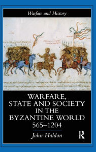 Title: Warfare, State And Society In The Byzantine World 565-1204 / Edition 1, Author: John Haldon