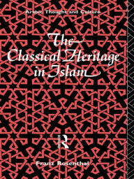 Title: The Classical Heritage in Islam / Edition 1, Author: Franz Rosenthal
