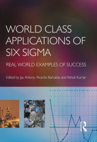 Title: World Class Applications of Six Sigma / Edition 1, Author: Jiju Antony