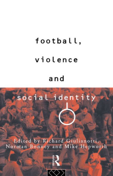 Football, Violence and Social Identity / Edition 1