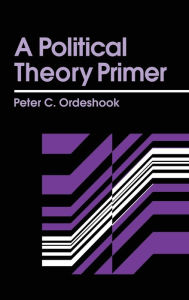 Title: A Political Theory Primer / Edition 1, Author: Peter C. Ordeshook