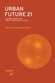 Title: Urban Future 21: A Global Agenda for Twenty-First Century Cities / Edition 1, Author: Peter Hall