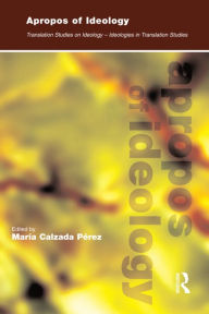 Title: Apropos of Ideology: Translation Studies on Ideology-ideologies in Translation Studies / Edition 1, Author: Maria Calzada-Pérez