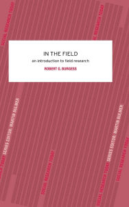 Title: In the Field: An Introduction to Field Research / Edition 1, Author: Robert G. Burgess