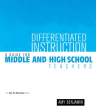 Title: Differentiated Instruction: A Guide for Middle and High School Teachers / Edition 1, Author: Amy Benjamin
