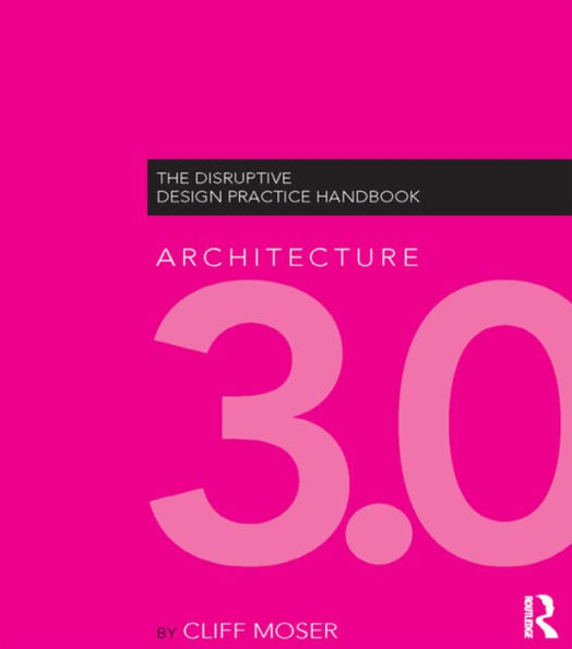 Architecture 3.0: The Disruptive Design Practice Handbook / Edition 1