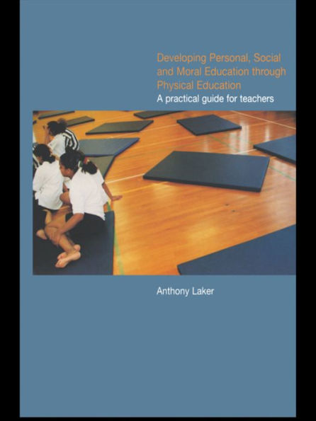 Developing Personal, Social and Moral Education through Physical Education: A Practical Guide for Teachers / Edition 1