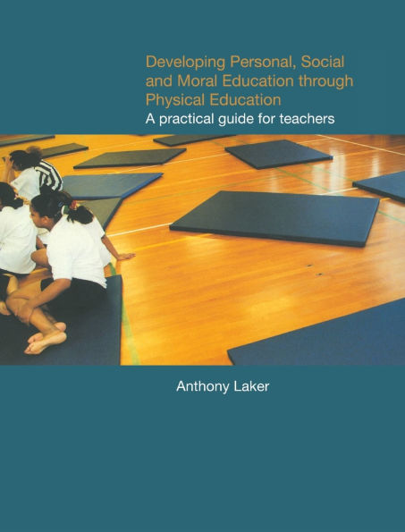 Developing Personal, Social and Moral Education through Physical Education: A Practical Guide for Teachers / Edition 1