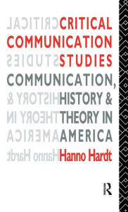 Title: Critical Communication Studies: Essays on Communication, History and Theory in America / Edition 1, Author: Hanno Hardt