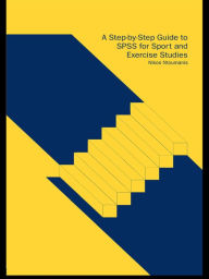 Title: A Step-by-Step Guide to SPSS for Sport and Exercise Studies / Edition 1, Author: Nikos Ntoumanis