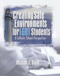 Title: Creating Safe Environments for LGBT Students: A Catholic Schools Perspective, Author: Michael Bayly