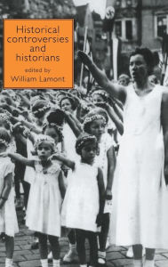 Title: Historical Controversies and Historians, Author: William Lamont