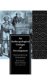 Title: An Anthropological Critique of Development: The Growth of Ignorance, Author: Mark Hobart