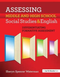 Title: Assessing Middle and High School Social Studies & English: Differentiating Formative Assessment, Author: Sheryn Spencer-Waterman