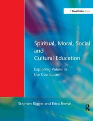 Title: Spiritual, Moral, Social, & Cultural Education: Exploring Values in the Curriculum, Author: Stephen Bigger