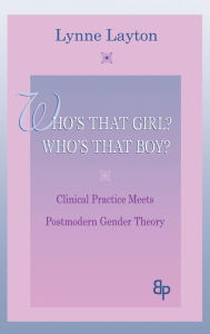 Title: Who's That Girl? Who's That Boy?: Clinical Practice Meets Postmodern Gender Theory, Author: Lynne Layton