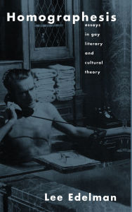 Title: Homographesis: Essays in Gay Literary and Cultural Theory, Author: Lee Edelman