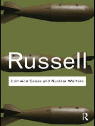 Title: Common Sense and Nuclear Warfare / Edition 1, Author: Bertrand Russell