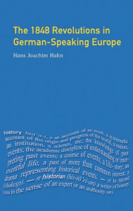 Title: The 1848 Revolutions in German-Speaking Europe / Edition 1, Author: H.J. Hahn